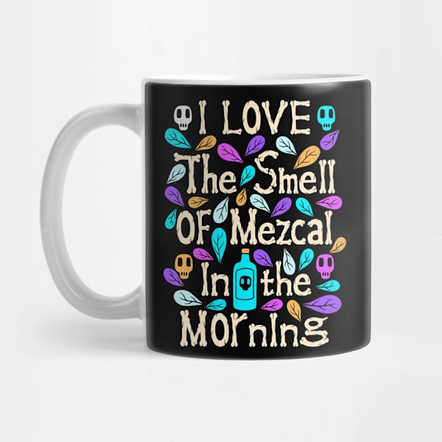 I Love The Smell Of Mezcal In The Morning by Scriptnbones